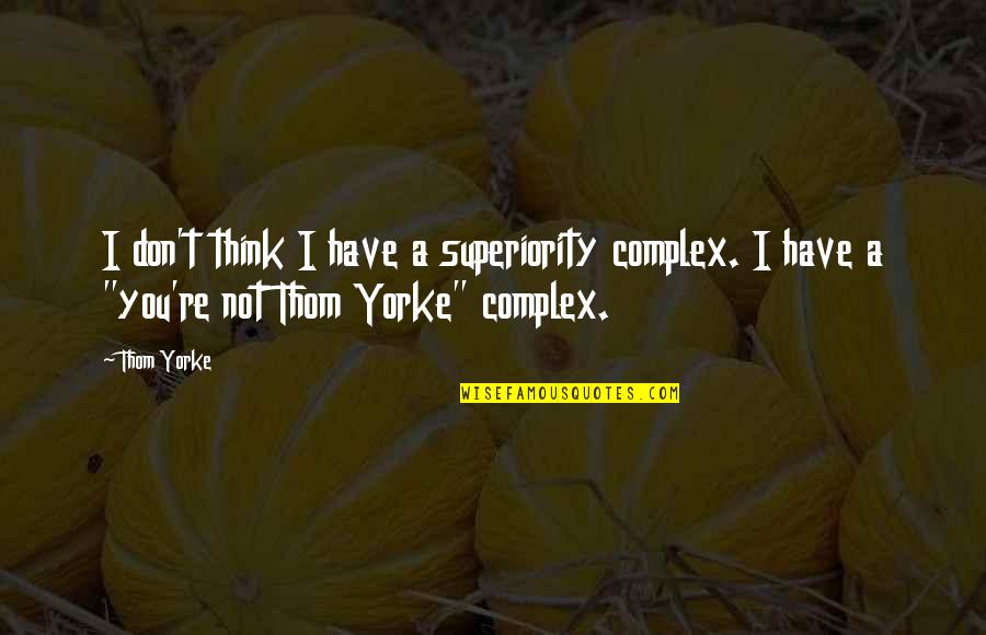 Elimar Lake Quotes By Thom Yorke: I don't think I have a superiority complex.