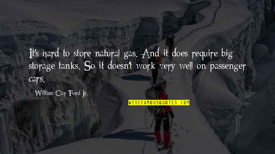 Elimar Lake Quotes By William Clay Ford Jr.: It's hard to store natural gas. And it