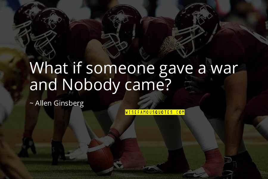 Elimbi Lobe Quotes By Allen Ginsberg: What if someone gave a war and Nobody Elimbi Lobe Quotes By Allen Ginsberg: What if someone gave a war and Nobody