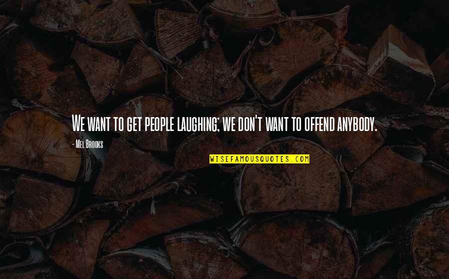 Elimbi Lobe Quotes By Mel Brooks: We want to get people laughing; we don't