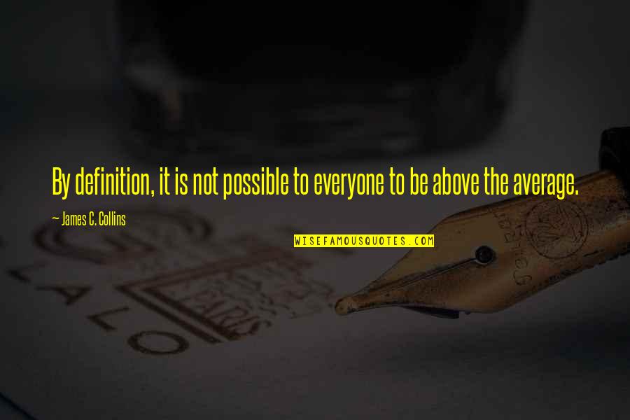 Elimde Ciceklerim Quotes By James C. Collins: By definition, it is not possible to everyone Elimde Ciceklerim Quotes By James C. Collins: By definition, it is not possible to everyone