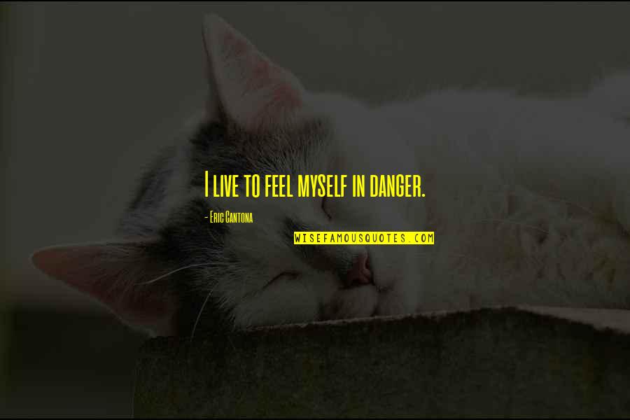 Elimde Kuran Quotes By Eric Cantona: I live to feel myself in danger. Elimde Kuran Quotes By Eric Cantona: I live to feel myself in danger.