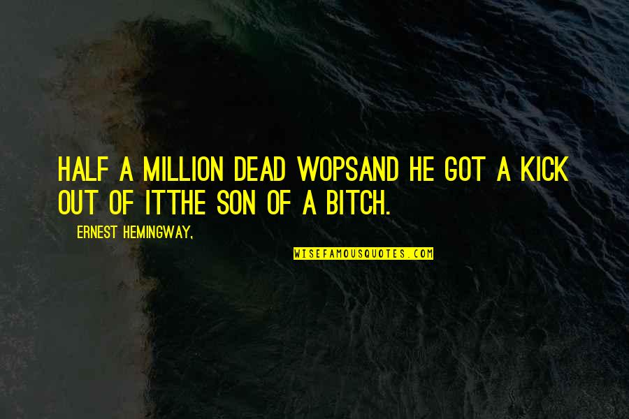 Elimde Kuran Quotes By Ernest Hemingway,: Half a million dead wopsAnd he got a Elimde Kuran Quotes By Ernest Hemingway,: Half a million dead wopsAnd he got a