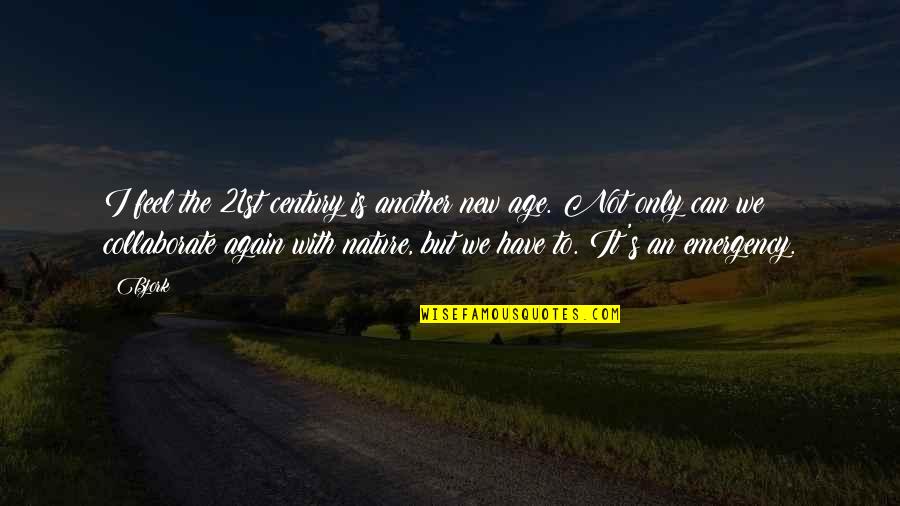 Elimden Birsey Quotes By Bjork: I feel the 21st century is another new Elimden Birsey Quotes By Bjork: I feel the 21st century is another new