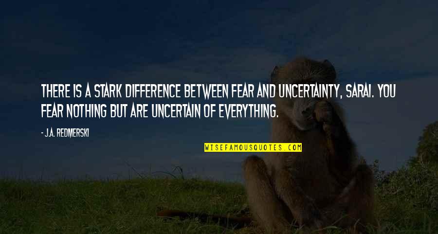 Elimden Birsey Quotes By J.A. Redmerski: There is a stark difference between fear and Elimden Birsey Quotes By J.A. Redmerski: There is a stark difference between fear and