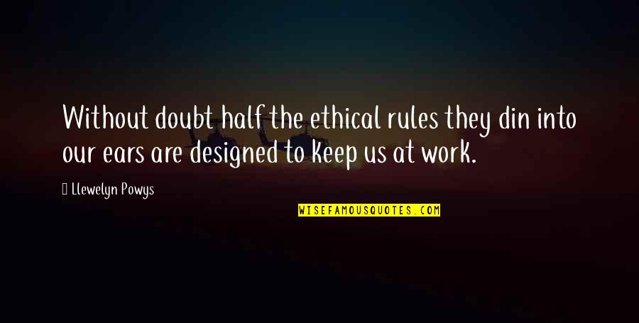Elimenec Quotes By Llewelyn Powys: Without doubt half the ethical rules they din Elimenec Quotes By Llewelyn Powys: Without doubt half the ethical rules they din