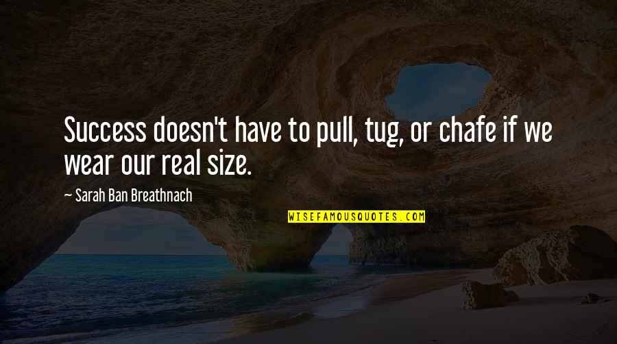 Elimenec Quotes By Sarah Ban Breathnach: Success doesn't have to pull, tug, or chafe Elimenec Quotes By Sarah Ban Breathnach: Success doesn't have to pull, tug, or chafe