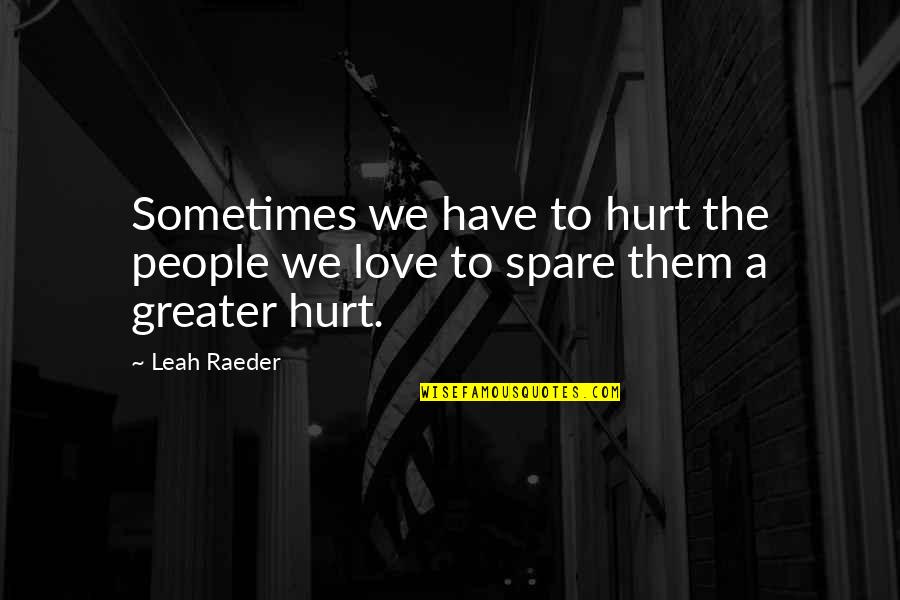Eliment Quotes By Leah Raeder: Sometimes we have to hurt the people we