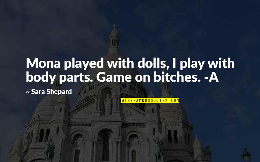 Elimet Quotes By Sara Shepard: Mona played with dolls, I play with body