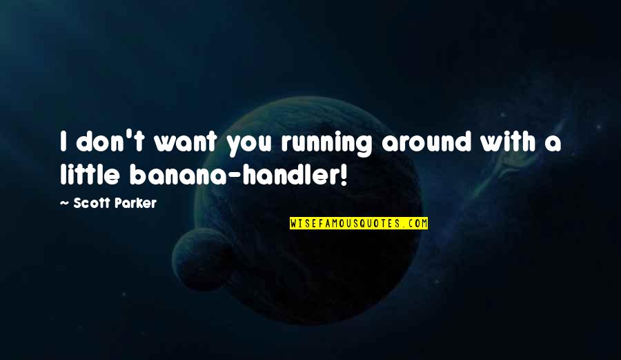 Elimex Quotes By Scott Parker: I don't want you running around with a