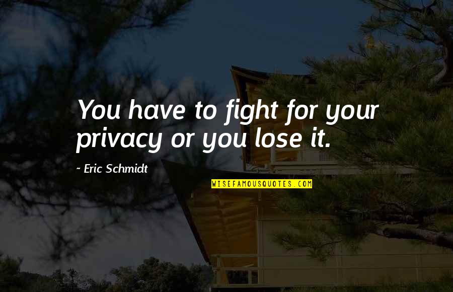 Eliminance Quotes By Eric Schmidt: You have to fight for your privacy or Eliminance Quotes By Eric Schmidt: You have to fight for your privacy or