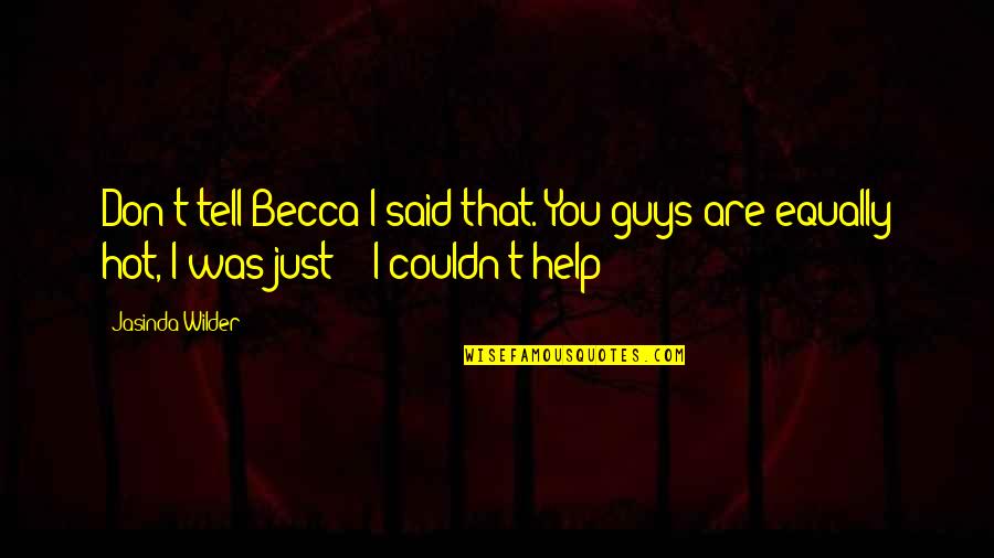 Eliminate De Cera Del Oido Quotes By Jasinda Wilder: Don't tell Becca I said that. You guys