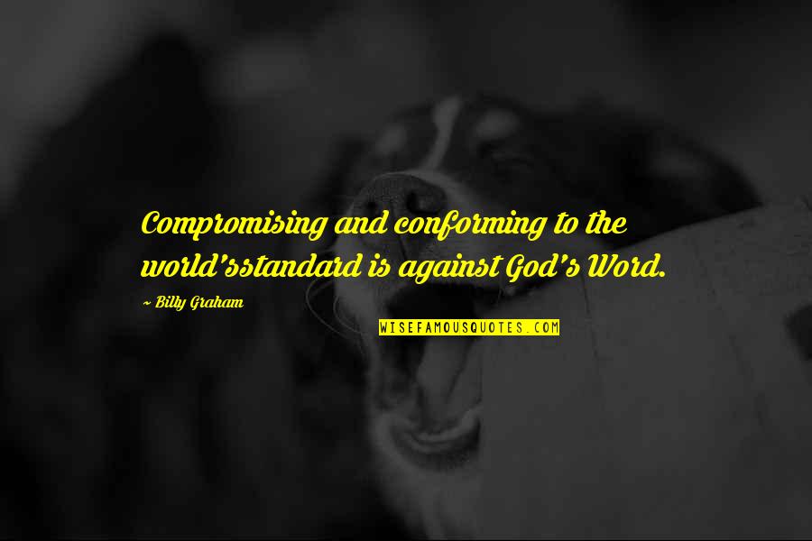 Eliminate Drama Quotes By Billy Graham: Compromising and conforming to the world'sstandard is against