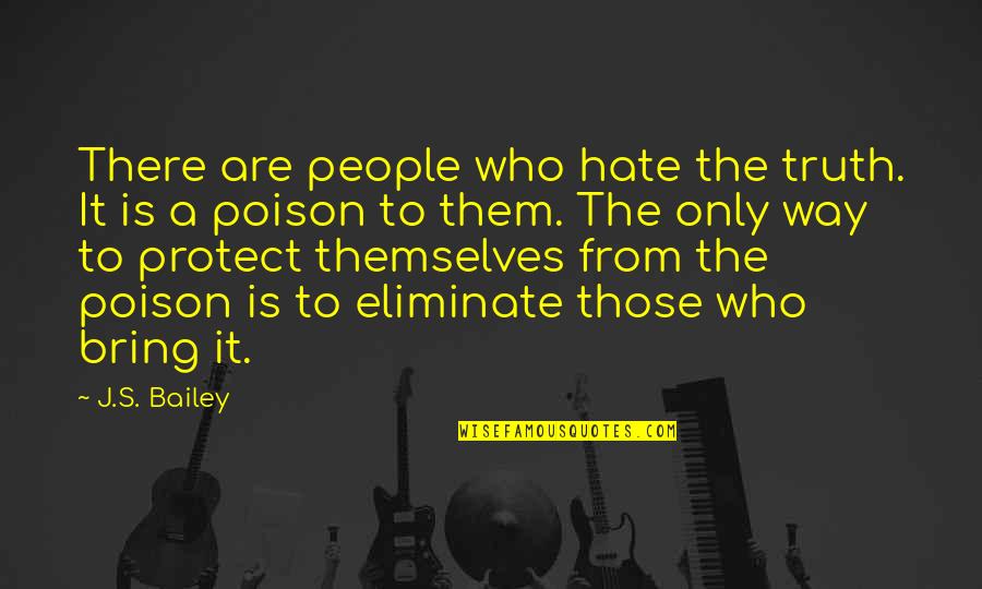Eliminate Hate Quotes By J.S. Bailey: There are people who hate the truth. It