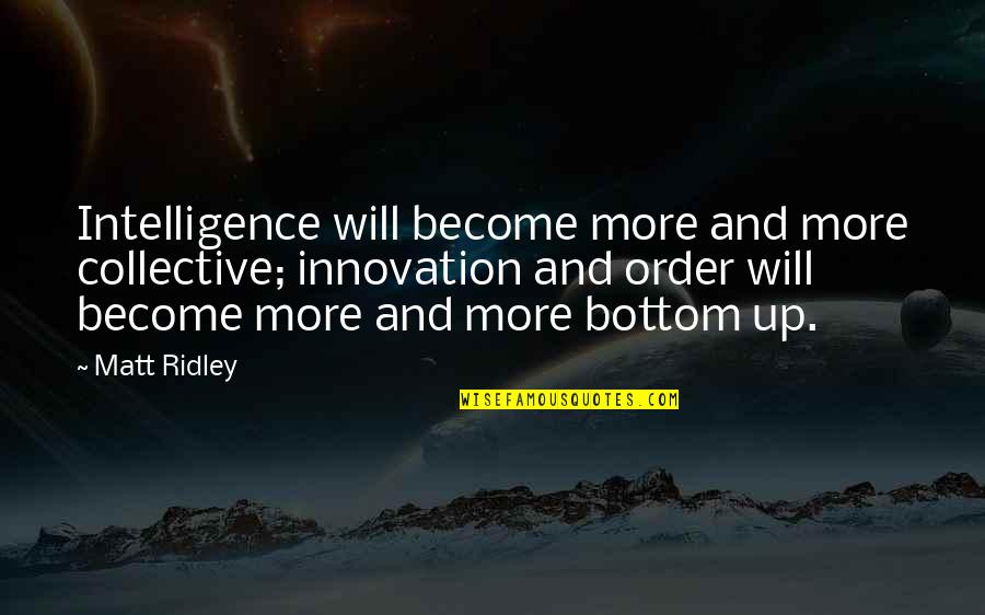 Eliminate Negative Thoughts Quotes By Matt Ridley: Intelligence will become more and more collective; innovation