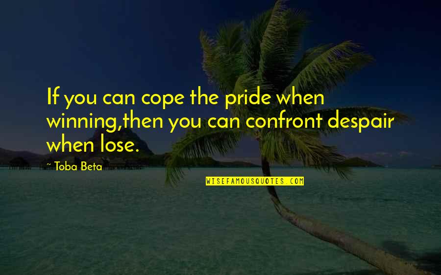 Eliminate Negative Thoughts Quotes By Toba Beta: If you can cope the pride when winning,then