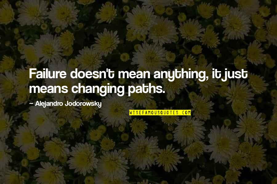 Eliminate Stress Quotes By Alejandro Jodorowsky: Failure doesn't mean anything, it just means changing Eliminate Stress Quotes By Alejandro Jodorowsky: Failure doesn't mean anything, it just means changing
