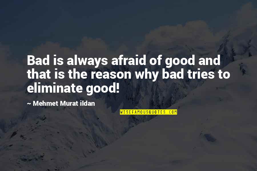 Eliminate The Bad Quotes By Mehmet Murat Ildan: Bad is always afraid of good and that