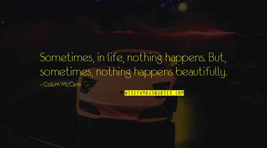 Eliminating Excuses Quotes By Colum McCann: Sometimes, in life, nothing happens. But, sometimes, nothing