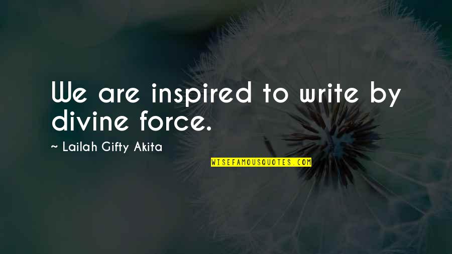 Eliminating Excuses Quotes By Lailah Gifty Akita: We are inspired to write by divine force.