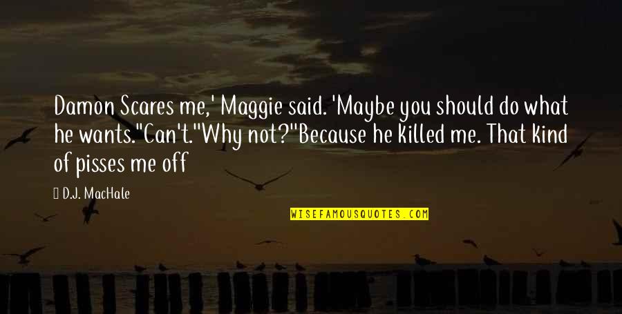 Eliminating Friends Quotes By D.J. MacHale: Damon Scares me,' Maggie said. 'Maybe you should