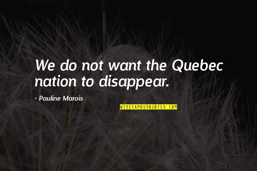 Elimination Game Quotes By Pauline Marois: We do not want the Quebec nation to