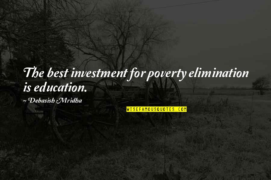 Elimination Of Poverty Quotes By Debasish Mridha: The best investment for poverty elimination is education.