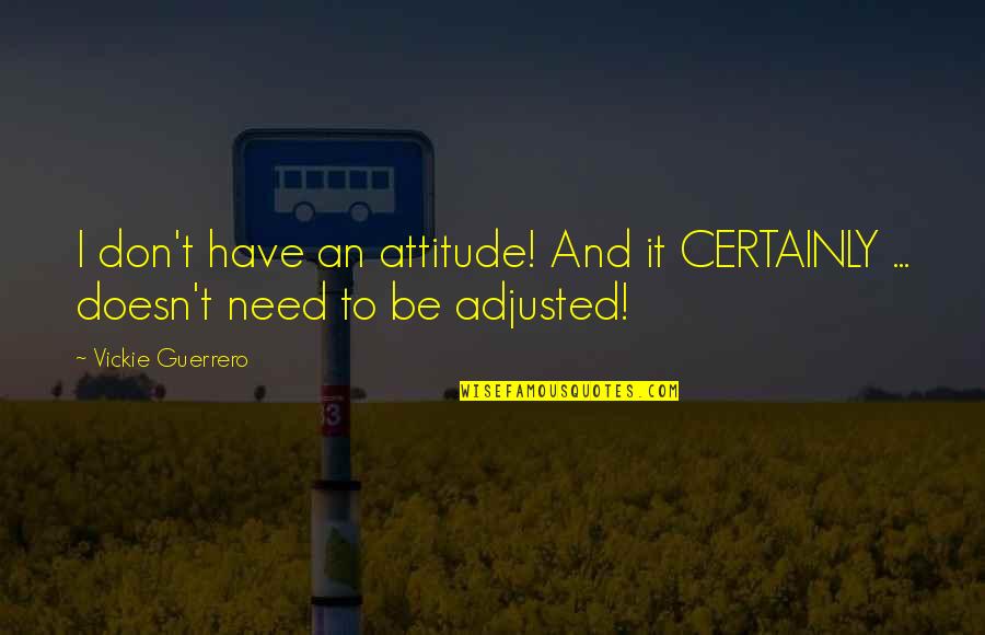 Elimination Of Poverty Quotes By Vickie Guerrero: I don't have an attitude! And it CERTAINLY