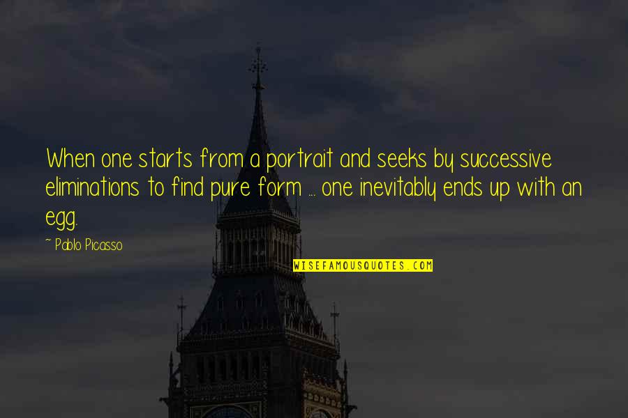 Eliminations Quotes By Pablo Picasso: When one starts from a portrait and seeks