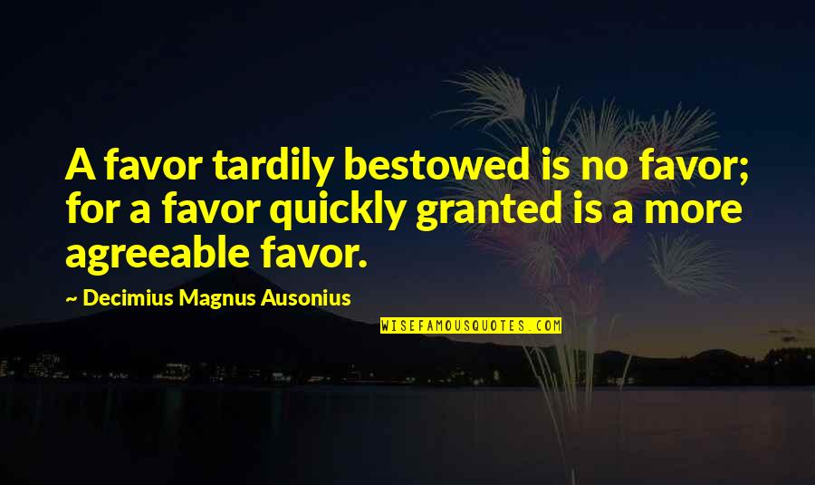 Eliminative Subsystem Quotes By Decimius Magnus Ausonius: A favor tardily bestowed is no favor; for
