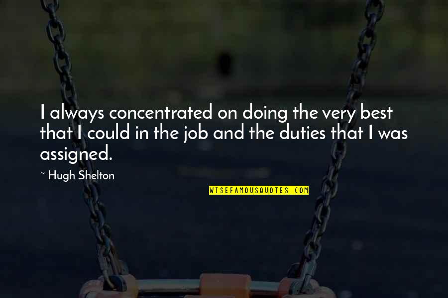 Eliminative Subsystem Quotes By Hugh Shelton: I always concentrated on doing the very best