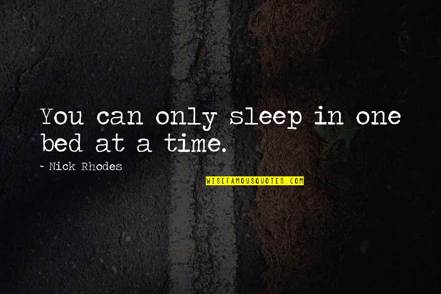 Eliminative Subsystem Quotes By Nick Rhodes: You can only sleep in one bed at