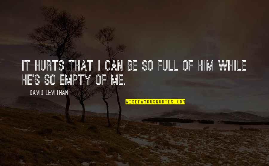 Eliminativism Vs Dualism Quotes By David Levithan: It hurts that I can be so full