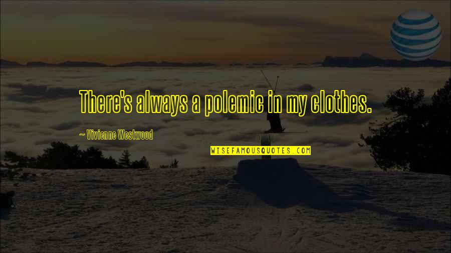 Eliminativism Vs Dualism Quotes By Vivienne Westwood: There's always a polemic in my clothes.