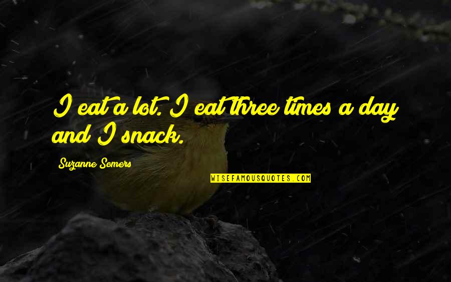Eliminator Zz Quotes By Suzanne Somers: I eat a lot. I eat three times