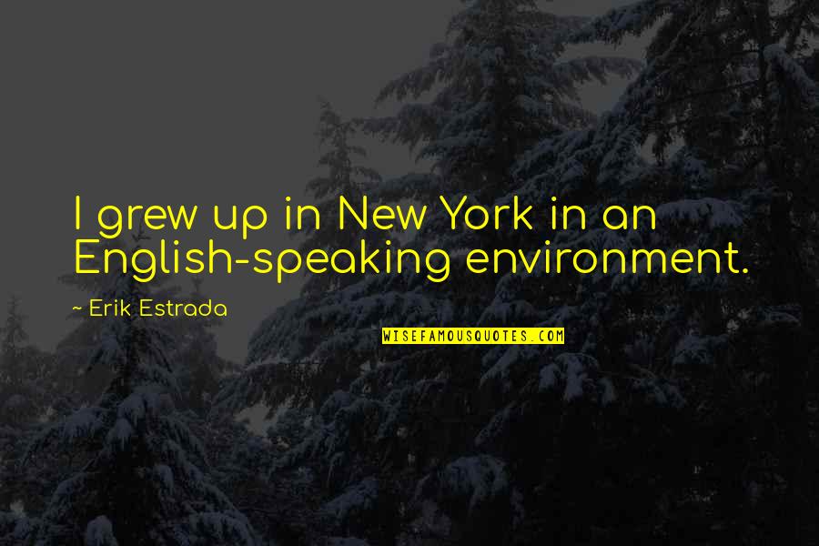 Eliminatorias Quotes By Erik Estrada: I grew up in New York in an Eliminatorias Quotes By Erik Estrada: I grew up in New York in an