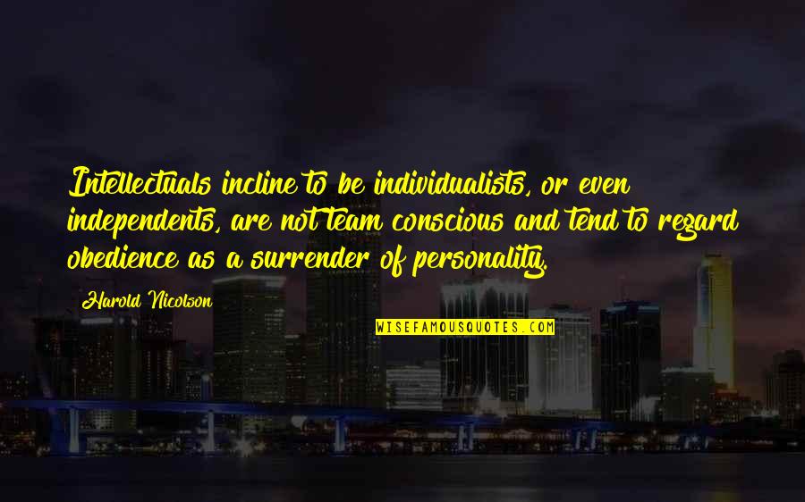 Eliminazione Grande Quotes By Harold Nicolson: Intellectuals incline to be individualists, or even independents, Eliminazione Grande Quotes By Harold Nicolson: Intellectuals incline to be individualists, or even independents,
