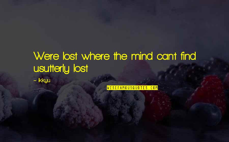 Elimine Las Canas Quotes By Ikkyu: We're lost where the mind can't find usutterly