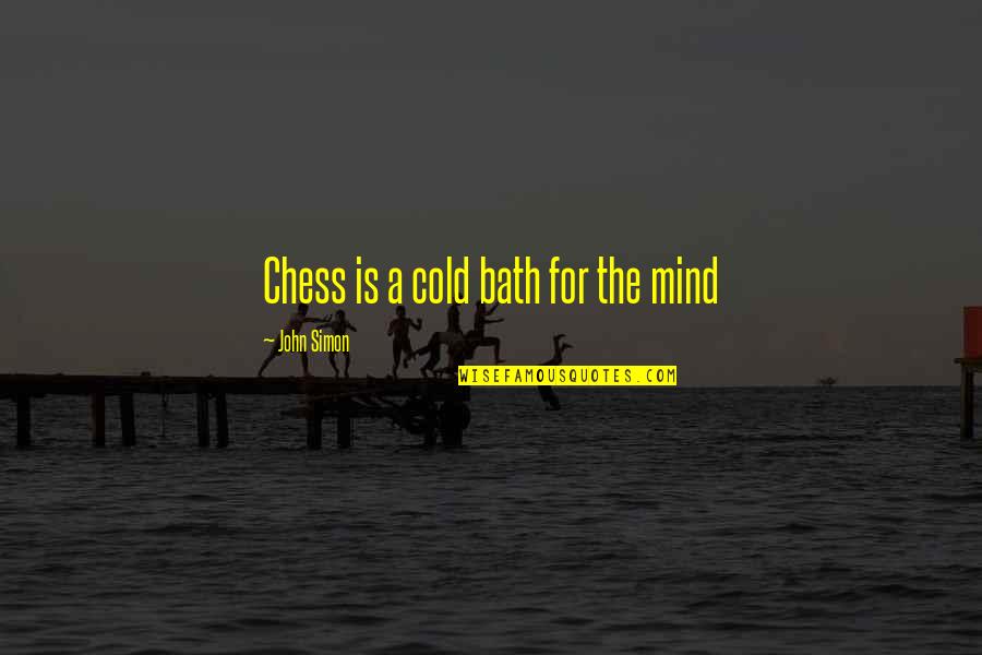 Eliminox Quotes By John Simon: Chess is a cold bath for the mind Eliminox Quotes By John Simon: Chess is a cold bath for the mind
