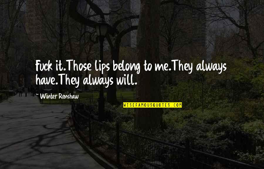 Elimira Vidovica Kelija 121 Quotes By Winter Renshaw: Fuck it.Those lips belong to me.They always have.They