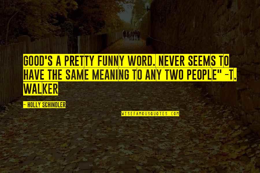 Elimize Bahar Quotes By Holly Schindler: Good's a pretty funny word. Never seems to