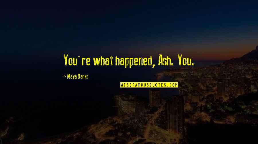 Elimize Bahar Quotes By Maya Banks: You're what happened, Ash. You.
