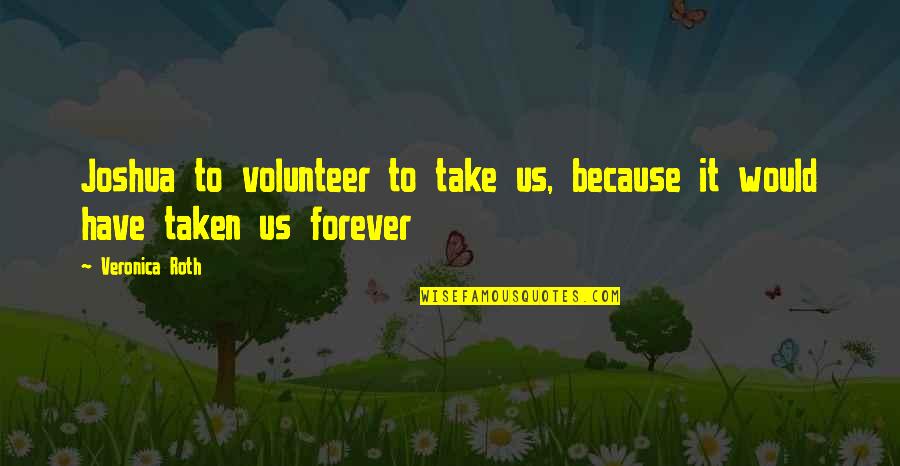 Elimize Bahar Quotes By Veronica Roth: Joshua to volunteer to take us, because it