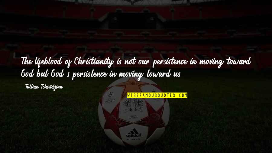 Elimo Vam Srecen Bo Ic Quotes By Tullian Tchividjian: The lifeblood of Christianity is not our persistence Elimo Vam Srecen Bo Ic Quotes By Tullian Tchividjian: The lifeblood of Christianity is not our persistence