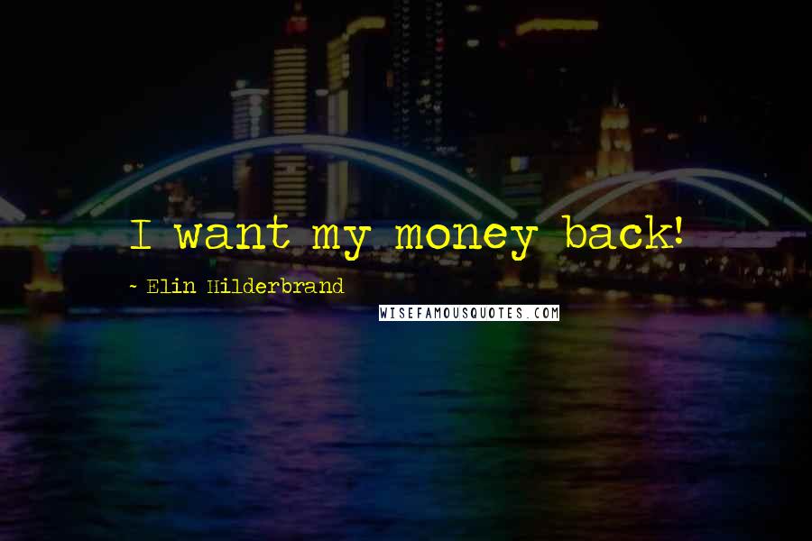 Elin Hilderbrand quotes: I want my money back!