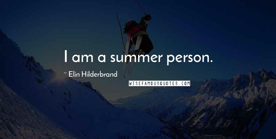 Elin Hilderbrand quotes: I am a summer person.