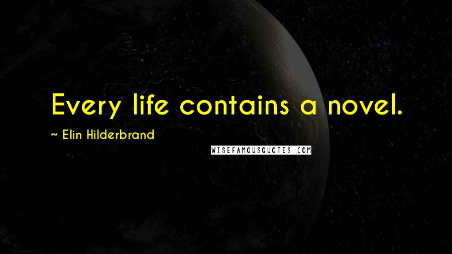 Elin Hilderbrand quotes: Every life contains a novel.