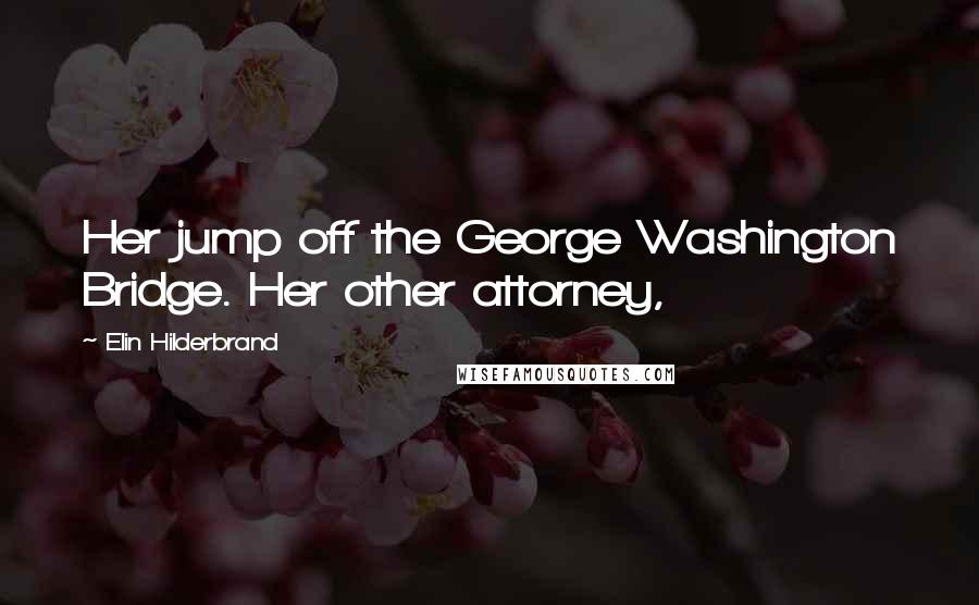 Elin Hilderbrand quotes: Her jump off the George Washington Bridge. Her other attorney,