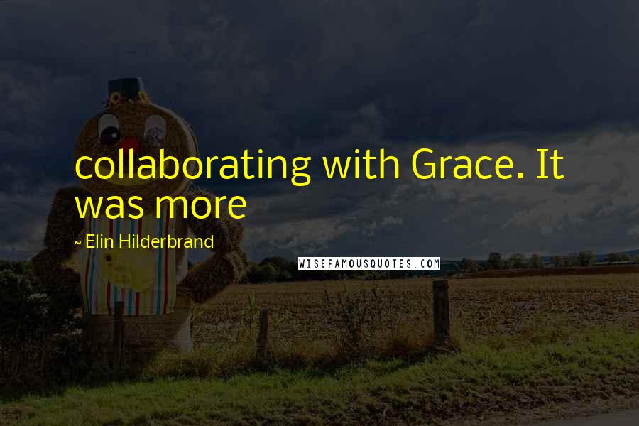 Elin Hilderbrand quotes: collaborating with Grace. It was more