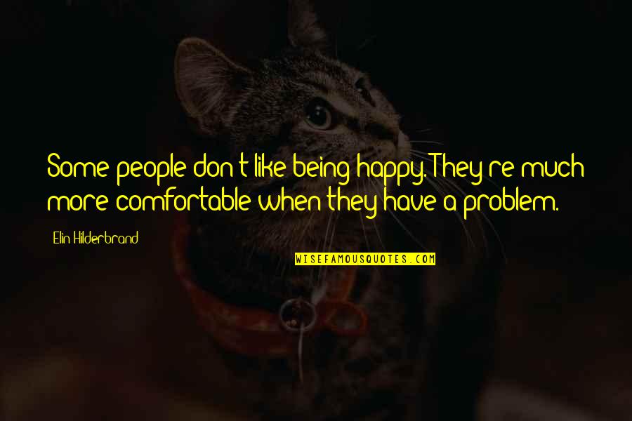 Elin Quotes By Elin Hilderbrand: Some people don't like being happy. They're much